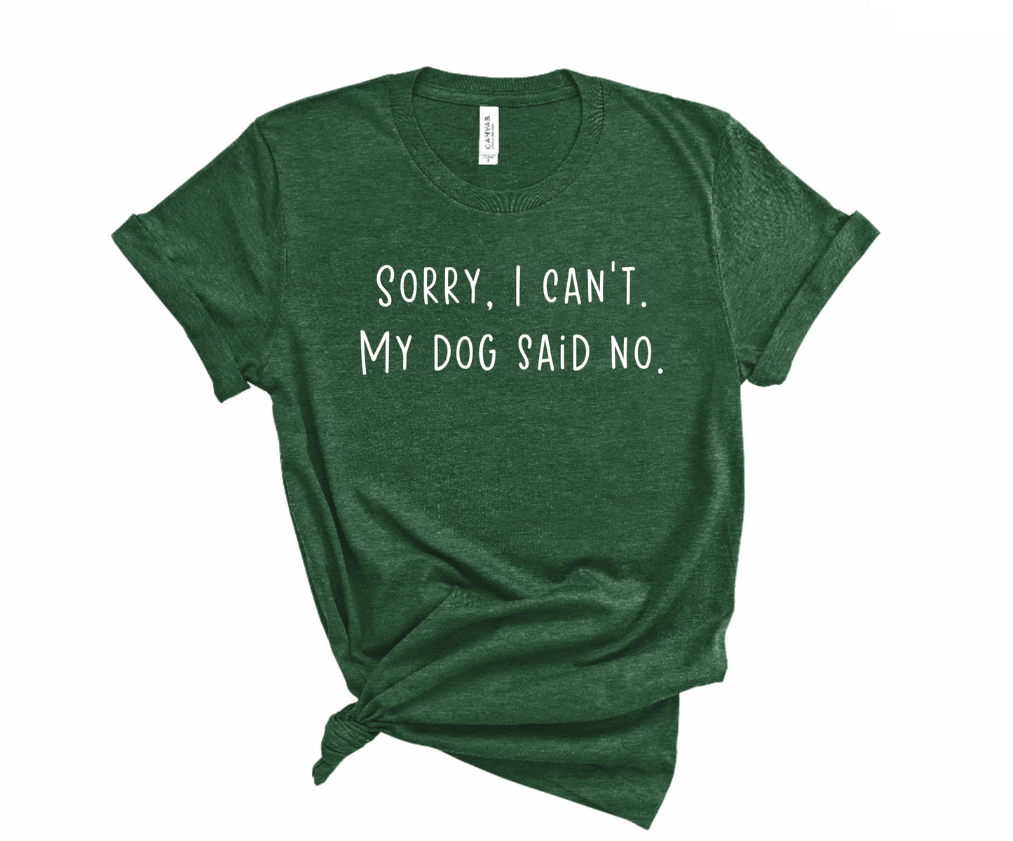 Sorry I Can't, My Dog Said No Tshirt