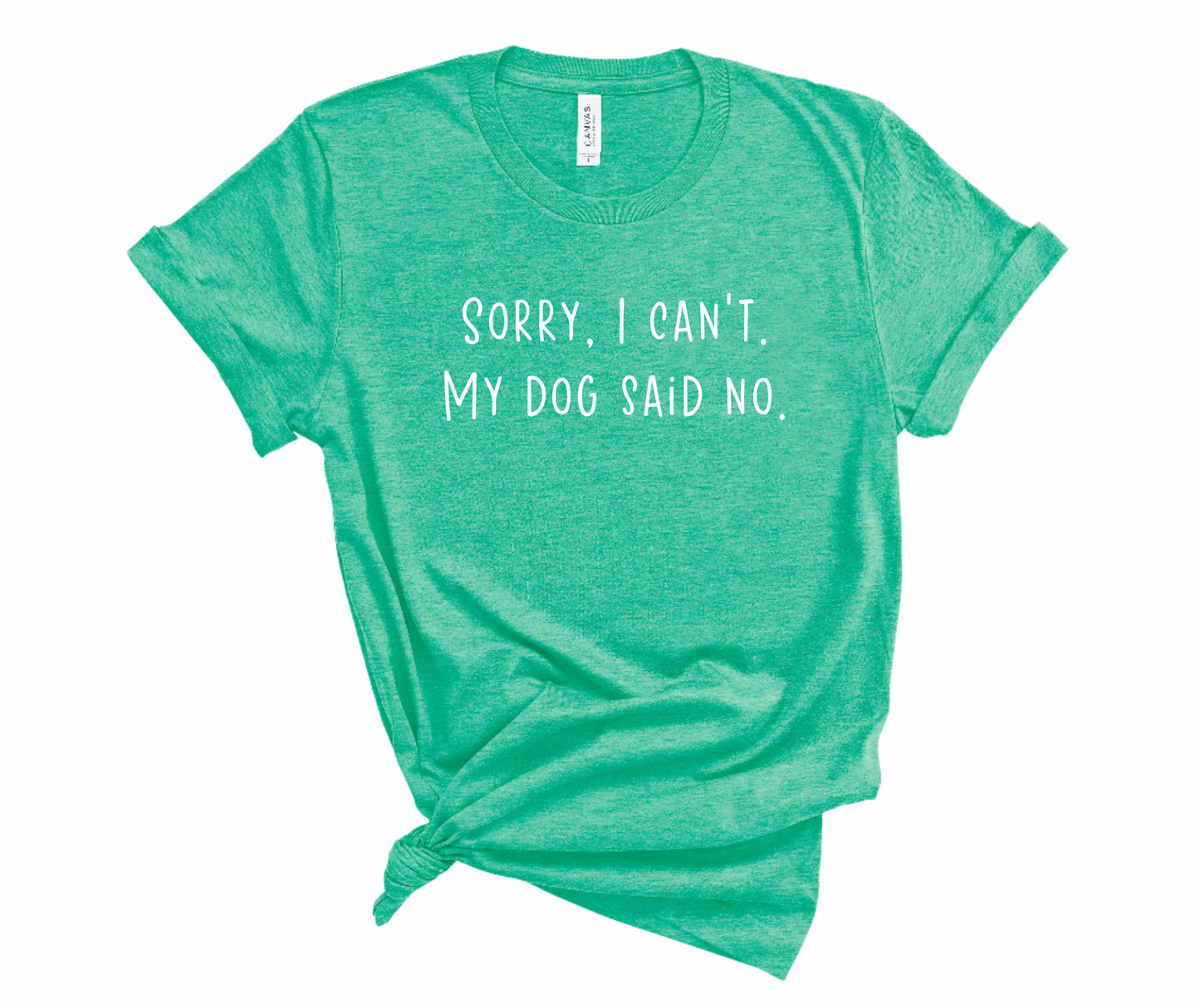 Sorry I Can't, My Dog Said No Tshirt