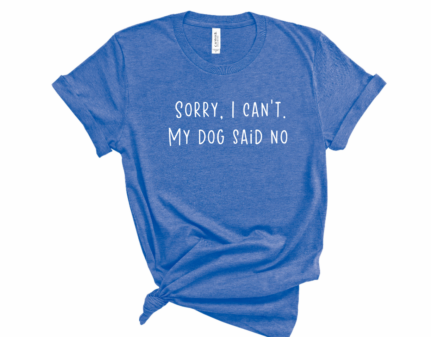 Sorry I Can't, My Dog Said No Tshirt