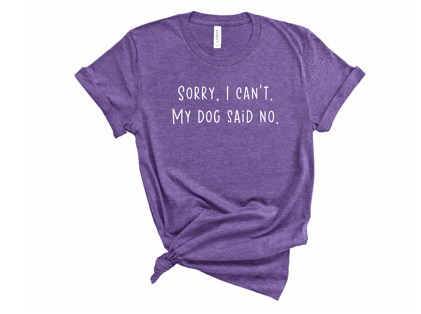 Sorry I Can't, My Dog Said No Tshirt